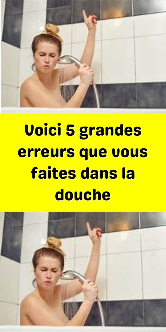 Voici 5 grandes erreurs que vous faites dans la douche