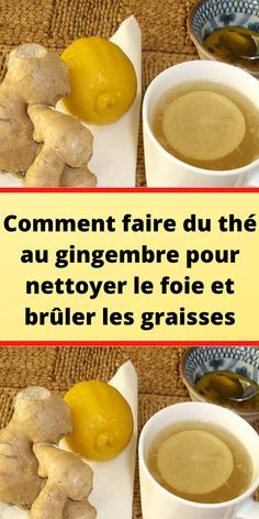 Comment faire du thé au gingembre pour nettoyer le foie et brûler les graisses