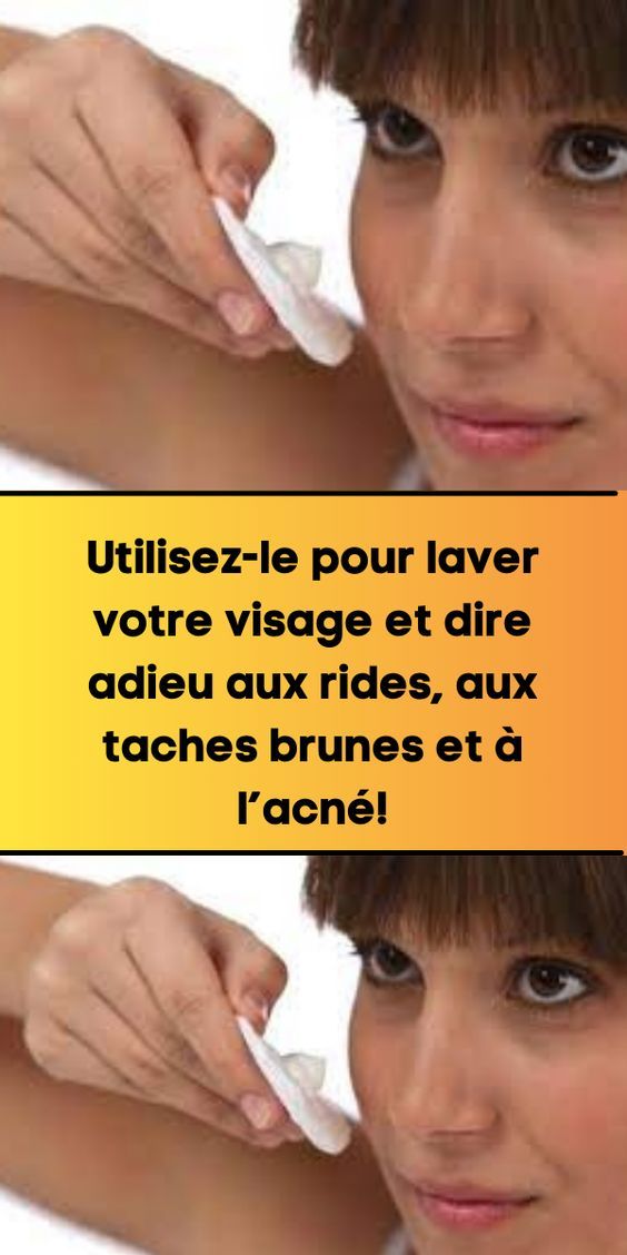 Utilisez-le pour laver votre visage et dire adieu aux rides, aux taches brunes et à l’acné!