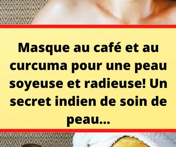 Masque au café et au curcuma pour une peau soyeuse et radieuse! Un secret indien de soin de peau…