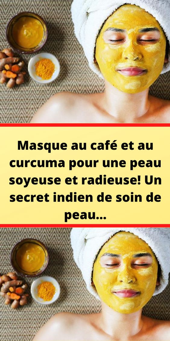 Masque au café et au curcuma pour une peau soyeuse et radieuse! Un secret indien de soin de peau…