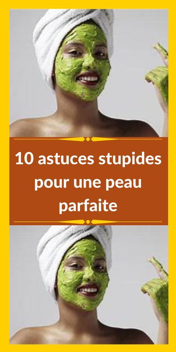 10 astuces stupides pour une peau parfaite