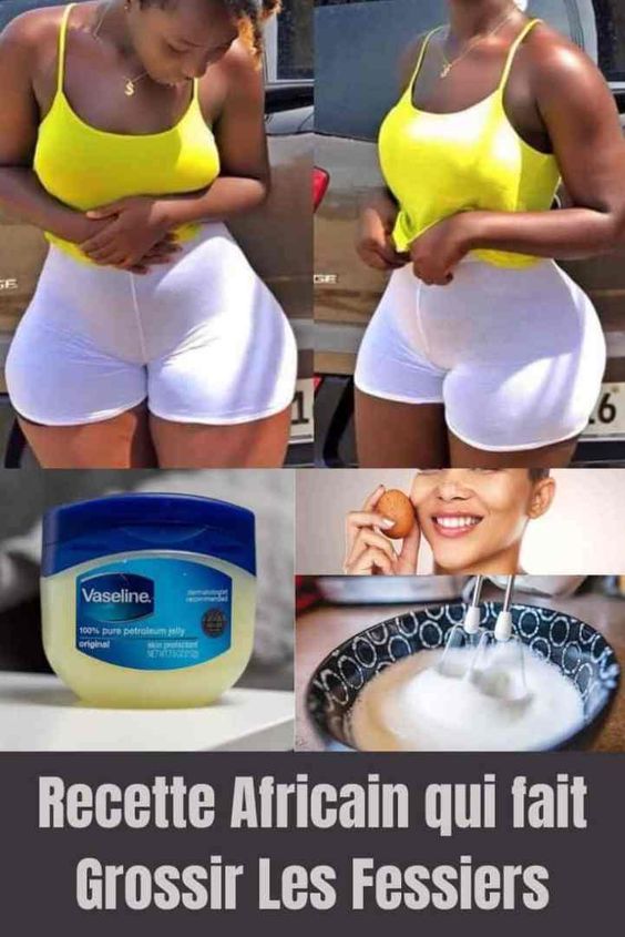 Recette africaine pour grossir les fesses naturellement