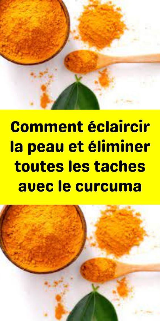 Comment éclaircir la peau et éliminer toutes les taches avec le curcuma